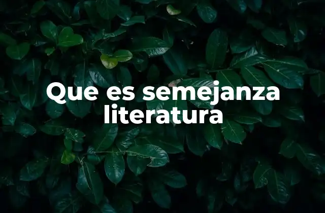 Que es Semejanza Literatura