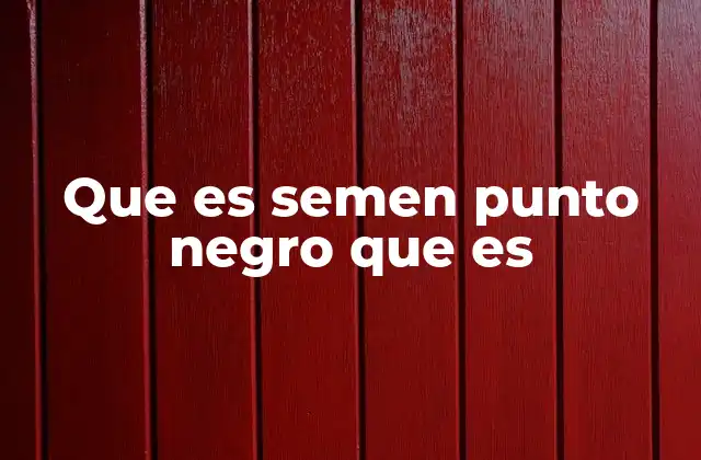 Que es Semen Punto Negro que es