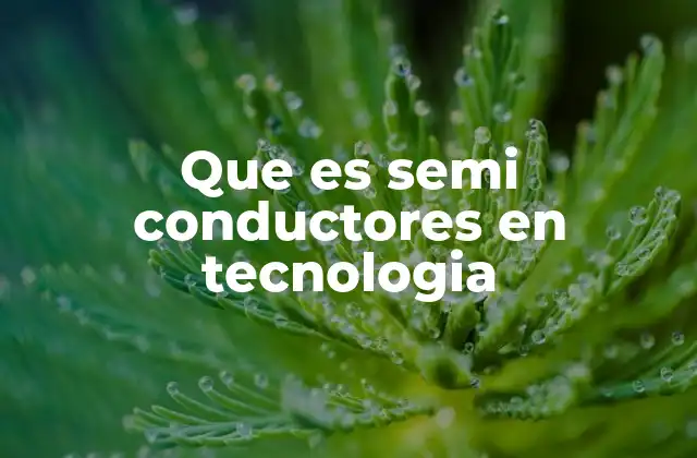Que es Semi Conductores en Tecnologia