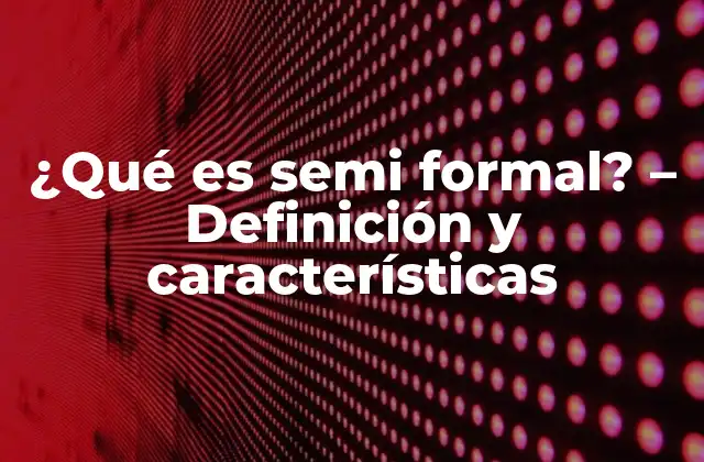 ¿qué es Semi Formal? – Definición y Características