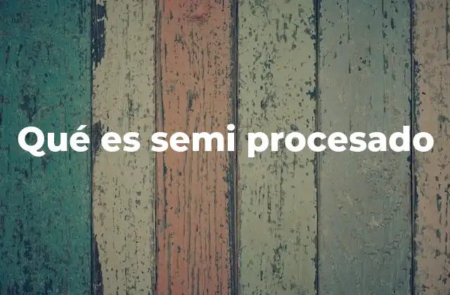 Qué es Semi Procesado