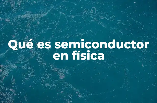 Qué es Semiconductor en Física