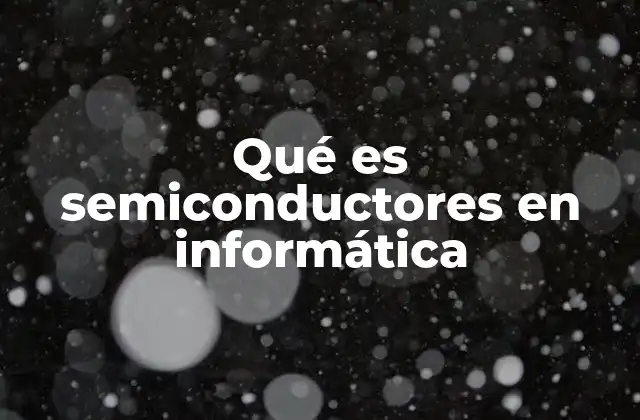 Qué es Semiconductores en Informática