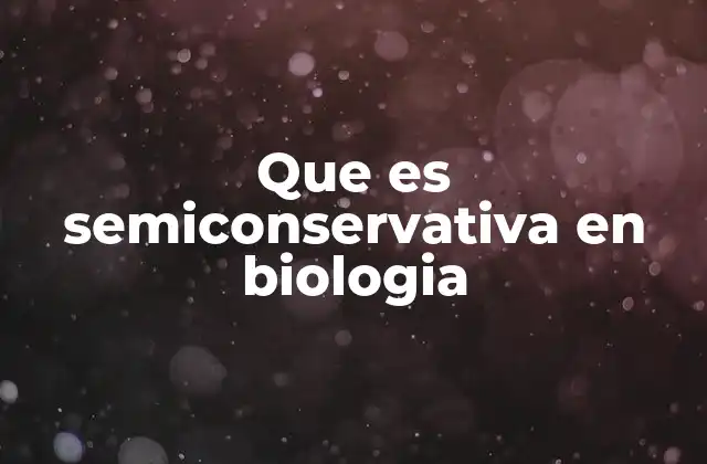 Que es Semiconservativa en Biologia