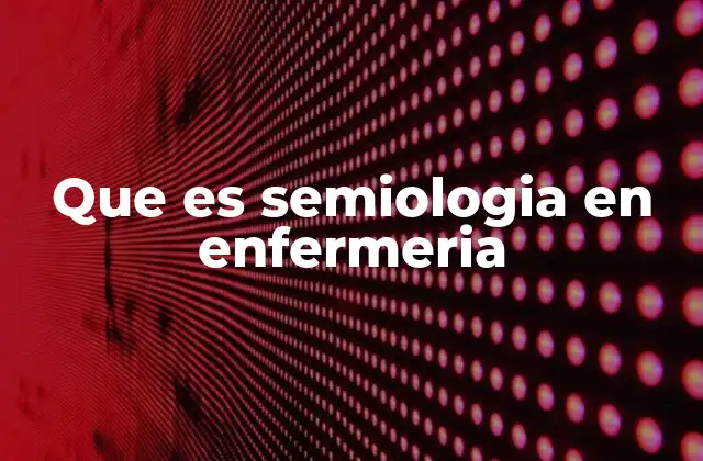 Que es Semiologia en Enfermeria