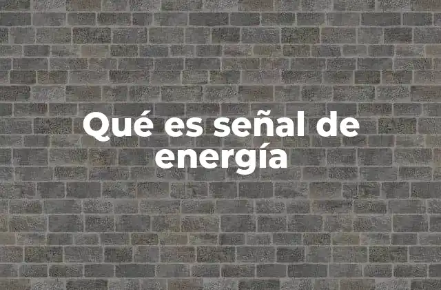 Qué es Señal de Energía