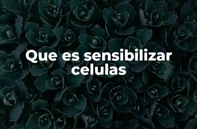 Que es Sensibilizar Celulas