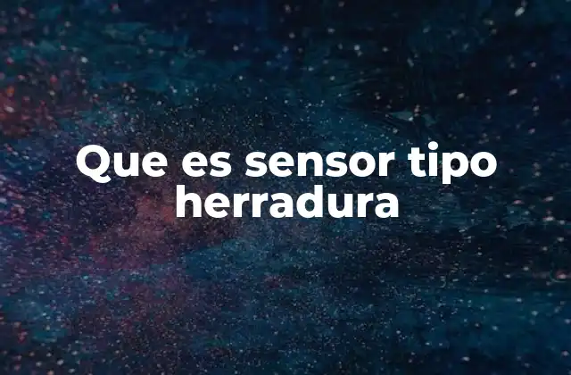 Que es Sensor Tipo Herradura