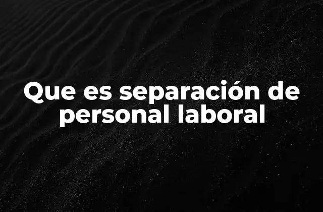Que es Separación de Personal Laboral