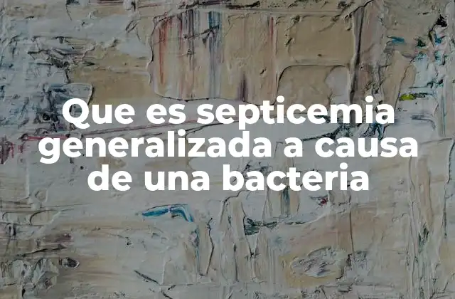 Que es Septicemia Generalizada a Causa de una Bacteria