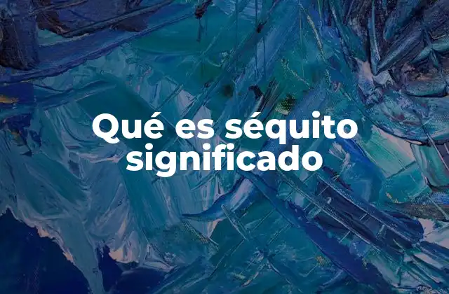 Qué es Séquito Significado