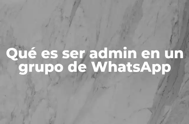 Qué es Ser Admin en un Grupo de Whatsapp 2 Cómo WhatsApp ha evolucionado en la gestión de grupos