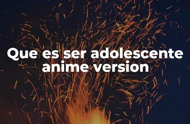 Que es Ser Adolescente Anime Version