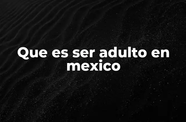 Que es Ser Adulto en Mexico