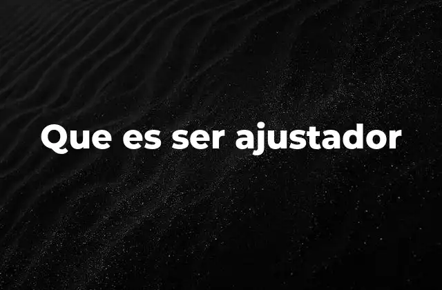 El ajustador como clave en la gestión de riesgos