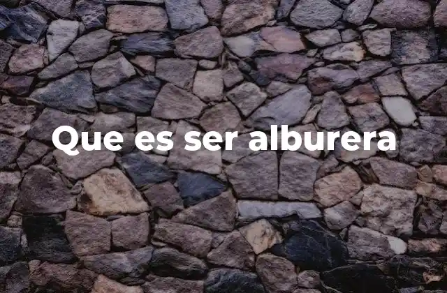 Que es Ser Alburera