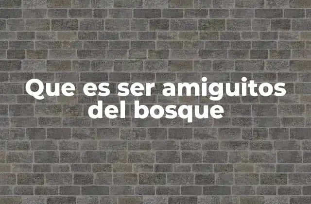 Que es Ser Amiguitos Del Bosque