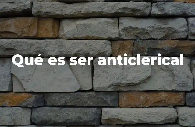 Qué es Ser Anticlerical