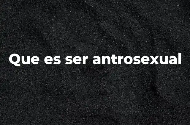 Que es Ser Antrosexual