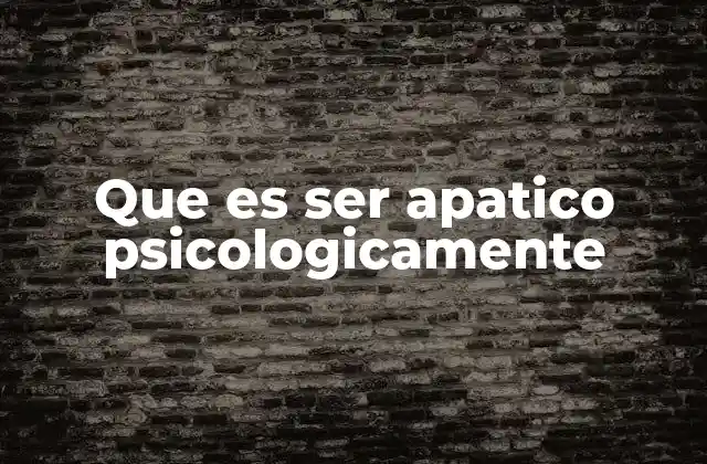 Que es Ser Apatico Psicologicamente