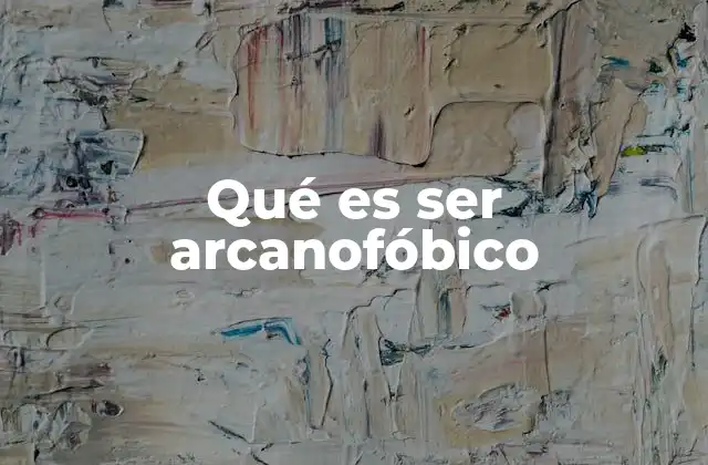 Qué es Ser Arcanofóbico