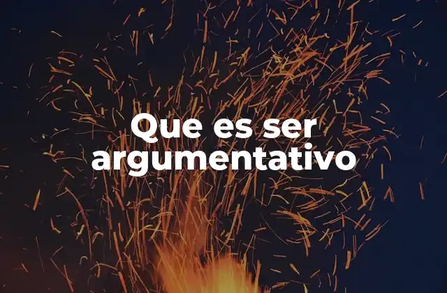 Que es Ser Argumentativo