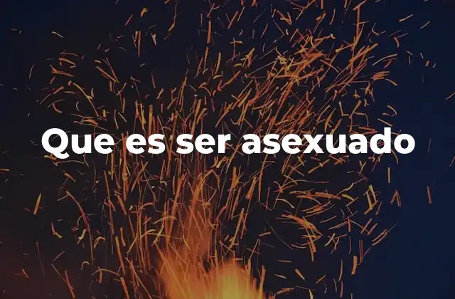 Que es Ser Asexuado