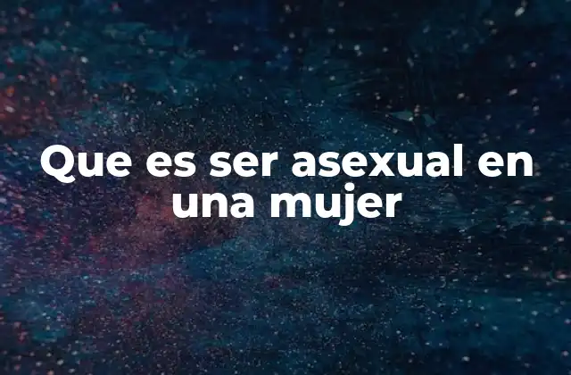 Que es Ser Asexual en una Mujer