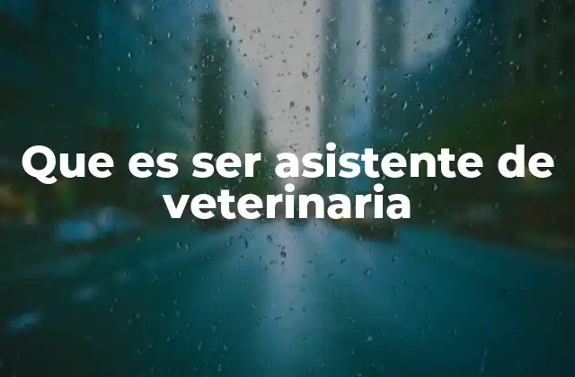 Que es Ser Asistente de Veterinaria