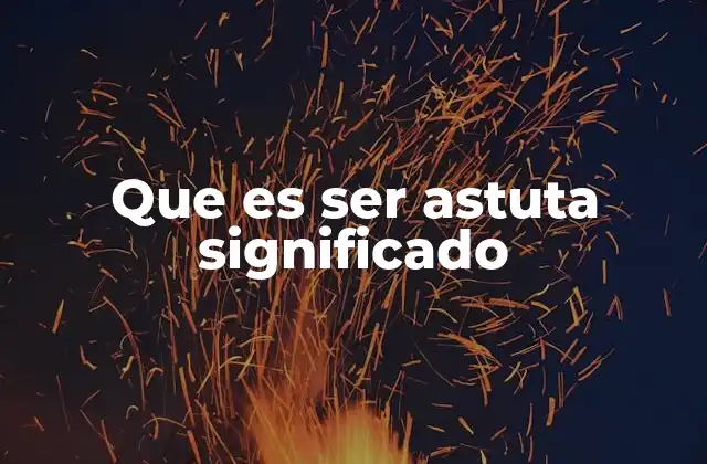 Que es Ser Astuta Significado