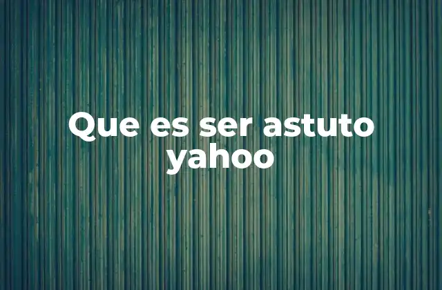 Que es Ser Astuto Yahoo