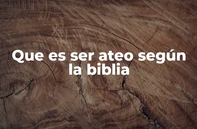 Que es Ser Ateo según la Biblia