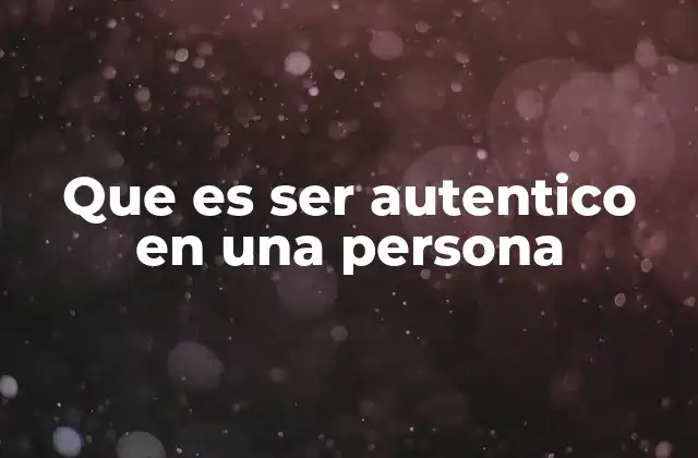 Que es Ser Autentico en una Persona