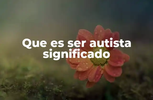 Comprender la experiencia autista sin usar el término