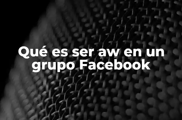 Qué es Ser Aw en un Grupo Facebook