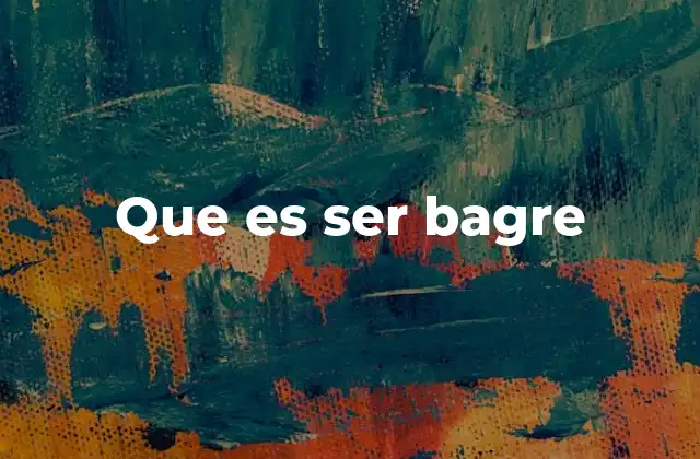 Que es Ser Bagre