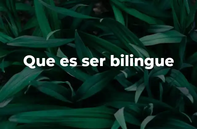 Que es Ser Bilingue