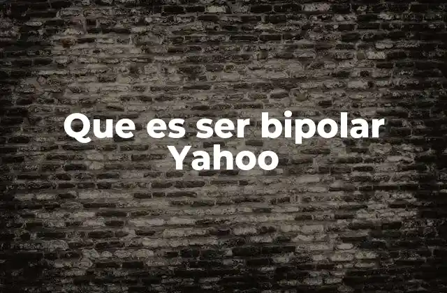 Que es Ser Bipolar Yahoo