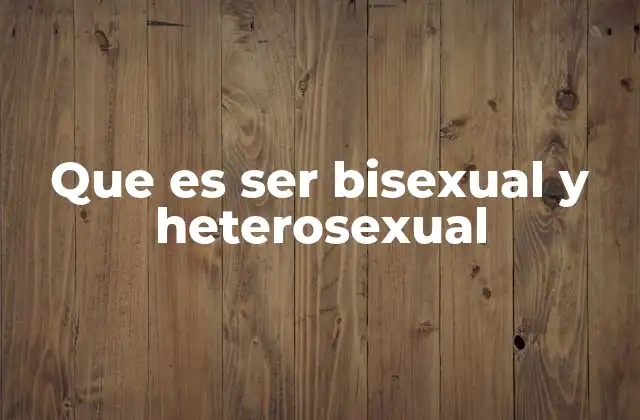 Que es Ser Bisexual y Heterosexual