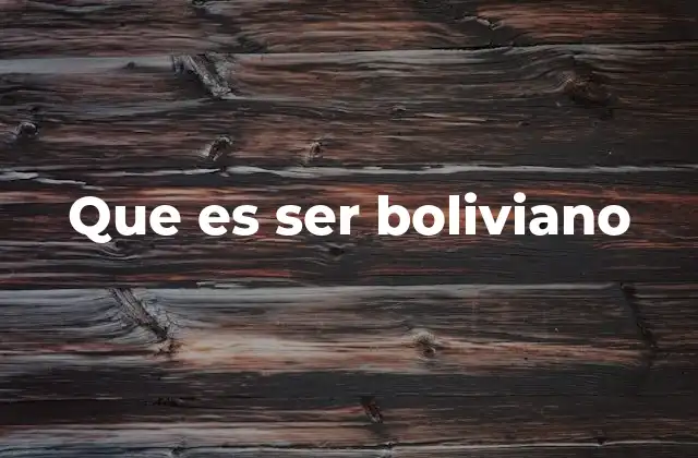 Que es Ser Boliviano