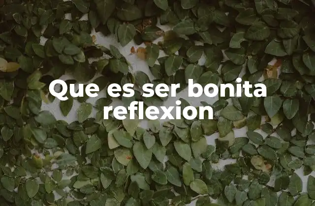 Que es Ser Bonita Reflexion 2 La belleza como reflejo de la autoaceptación y el equilibrio interno