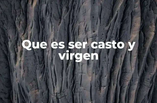 La importancia de la castidad y la virginidad en diferentes contextos culturales