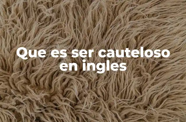 Que es Ser Cauteloso en Ingles