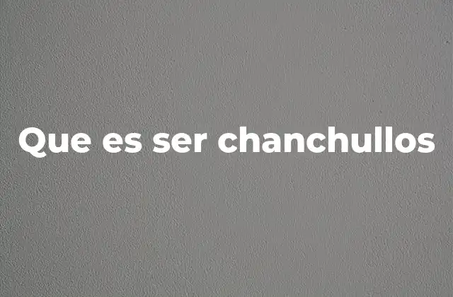 Que es Ser Chanchullos
