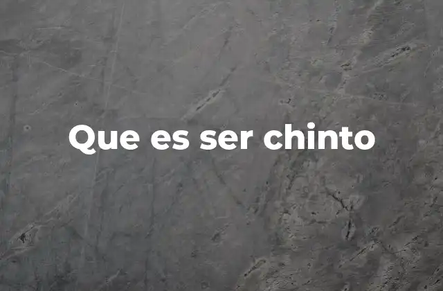Que es Ser Chinto