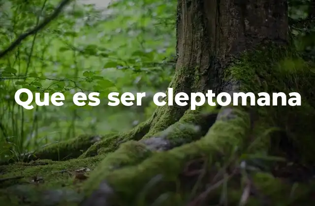 Que es Ser Cleptomana