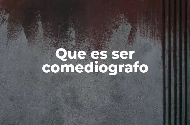 Que es Ser Comediografo 2 El papel del comediógrafo en la industria del entretenimiento