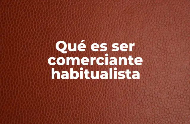 Qué es Ser Comerciante Habitualista