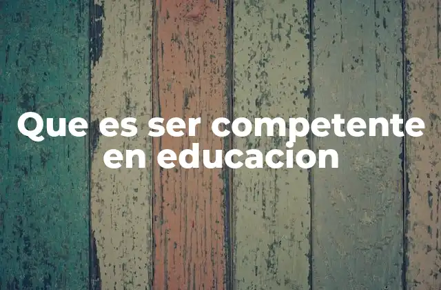 Que es Ser Competente en Educacion