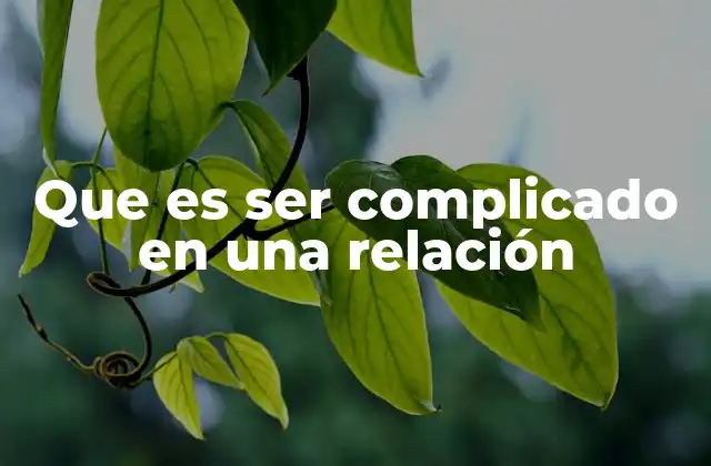 Que es Ser Complicado en una Relación
